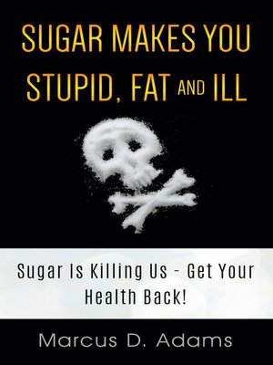 cover image of Sugar Makes You Stupid, Fat and Ill